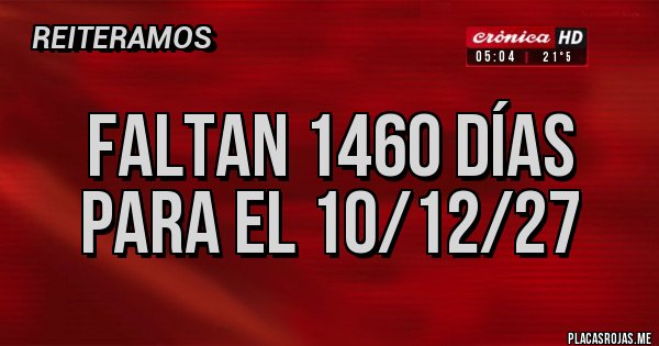 Placas Rojas - Faltan 1460 días para el 10/12/27