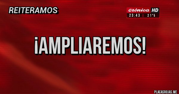 Placas Rojas - ¡Ampliaremos!