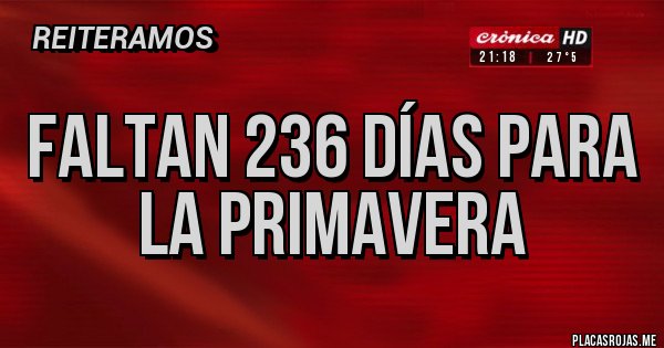 Placas Rojas - Faltan 236 días para la primavera