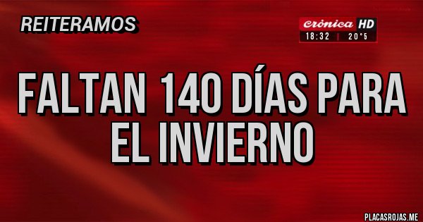 Placas Rojas - Faltan 140 días para el invierno