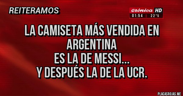 Placas Rojas - La camiseta más vendida en Argentina
es la de Messi...
y después la de la UCR. Placas Rojas - La camiseta más vendida en Argentina
es la de Messi...
y después la de la UCR.