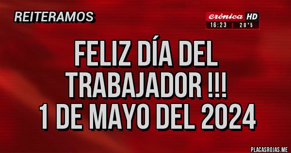 Placas Rojas - Feliz día del Trabajador !!!
1 de Mayo del 2024