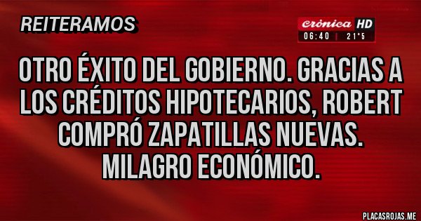 Placas Rojas - Otro éxito del gobierno. Gracias a los créditos hipotecarios, Robert compró zapatillas nuevas. Milagro económico.