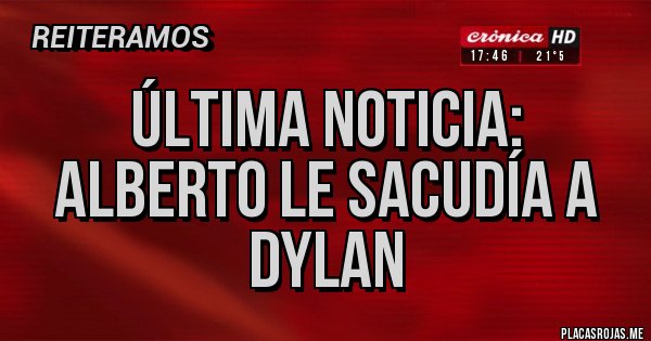 Placas Rojas - ÚLTIMA NOTICIA: Alberto le sacudía a Dylan