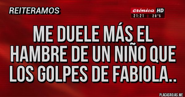 Placas Rojas - Me duele más el hambre de un niño que los golpes de fabiola..