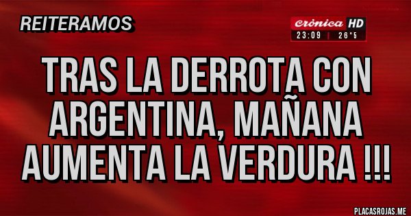 Placas Rojas - Tras la derrota con Argentina, mañana aumenta la verdura !!! 