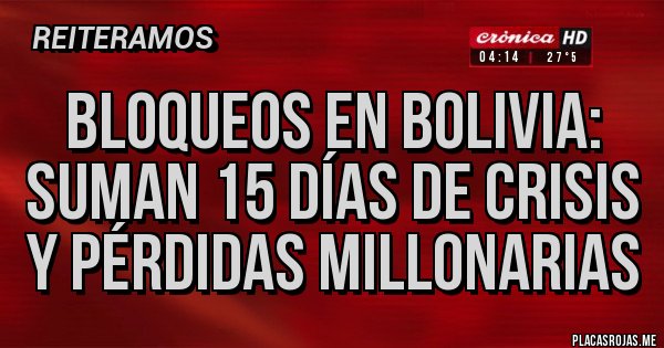 Placas Rojas - Bloqueos en Bolivia: suman 15 días de crisis y pérdidas millonarias