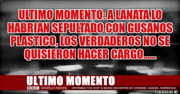 Placas Rojas - ULTIMO MOMENTO: A LANATA LO HABRIAN SEPULTADO CON GUSANOS PLASTICO, LOS VERDADEROS NO SE QUISIERON HACER CARGO......