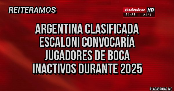 Placas Rojas - Argentina clasificada
Escaloni convocaría 
Jugadores de boca
Inactivos durante 2025