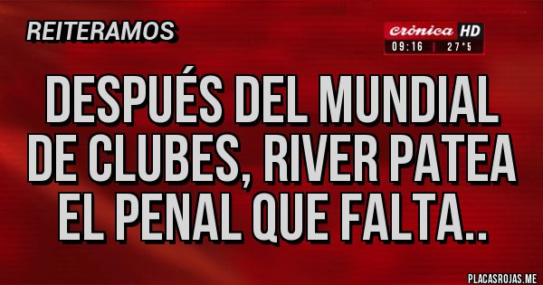 Placas Rojas - Después del mundial de clubes, river patea el penal que falta.. Placas Rojas - Después del mundial de clubes, river patea el penal que falta..