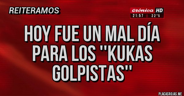 Placas Rojas - Hoy fue un mal día para los ''Kukas Golpistas''