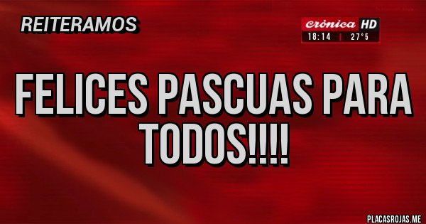 Placas Rojas - FELICES PASCUAS PARA TODOS!!!!