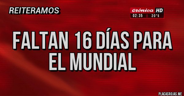 Placas Rojas - faltan 16 días para el mundial