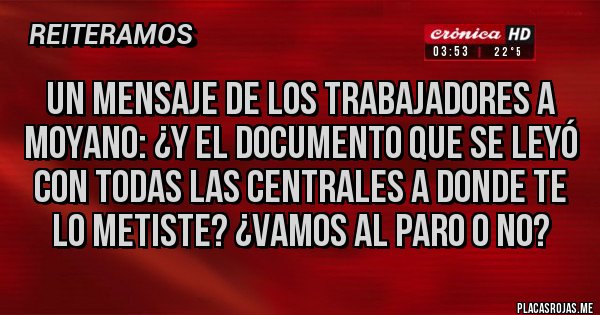 Placas Rojas - Un mensaje de los trabajadores a Moyano: ¿Y el documento que se leyó con todas las centrales a donde te lo metiste? ¿Vamos al paro o no?