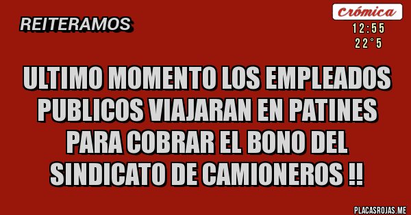 Placas Rojas - ULTIMO MOMENTO LOS EMPLEADOS PUBLICOS VIAJARAN EN PATINES PARA COBRAR EL BONO DEL SINDICATO DE CAMIONEROS !!