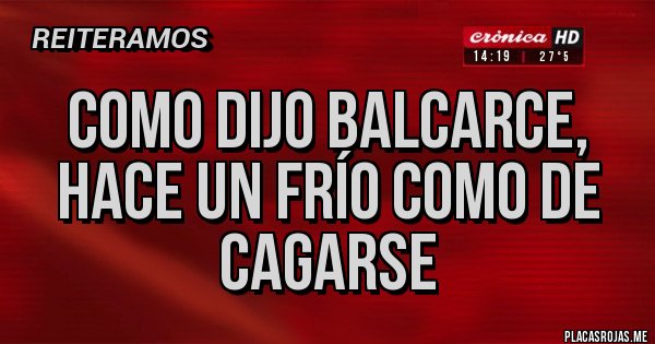 Placas Rojas - Como dijo Balcarce, hace un frío como de cagarse Placas Rojas - Como dijo Balcarce, hace un frío como de cagarse