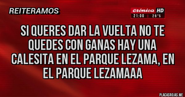 Placas Rojas - Si queres dar la vuelta no te quedes con ganas hay una calesita en el parque Lezama, en el parque Lezamaaa 
