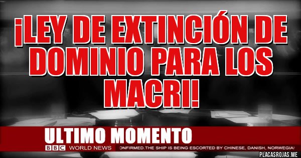 Placas Rojas - ¡Ley de Extinción de Dominio para los Macri!