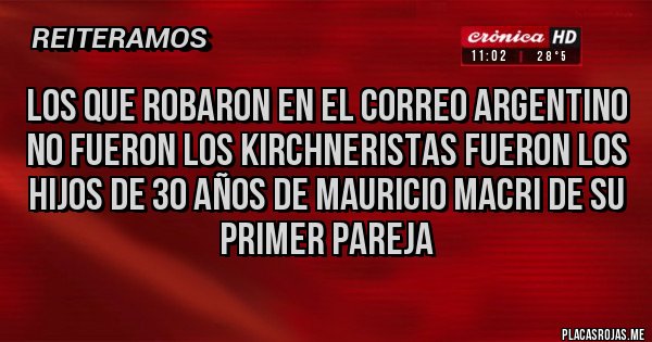 Placas Rojas - LOS QUE ROBARON EN EL CORREO ARGENTINO NO FUERON LOS KIRCHNERISTAS FUERON LOS HIJOS DE 30 AÑOS DE MAURICIO MACRI DE SU PRIMER PAREJA