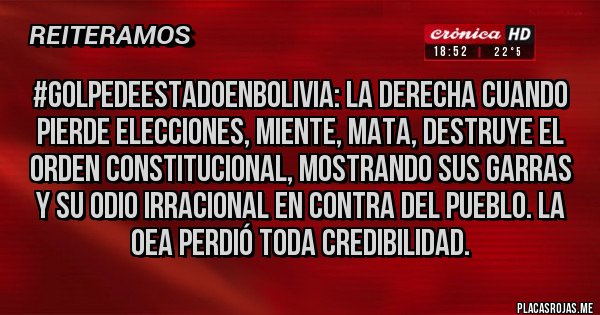 Placas Rojas - #GolpeDeEstadoEnBolivia: la derecha cuando pierde elecciones, miente, mata, destruye el orden Constitucional, mostrando sus garras y su odio irracional en contra del pueblo. La OEA perdió toda credibilidad.