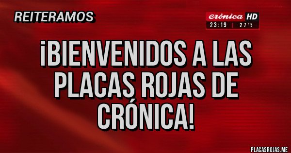 Placas Rojas - ¡BIENVENIDOS A LAS PLACAS ROJAS DE CRÓNICA!
