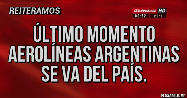 Placas Rojas - Último momento
Aerolíneas Argentinas
se va del país. Placas Rojas - Último momento
Aerolíneas Argentinas
se va del país.