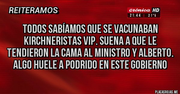 Placas Rojas - Todos sabíamos que se vacunaban kirchneristas vip. Suena a que le tendieron la cama al ministro y Alberto. Algo huele a podrido en este gobierno