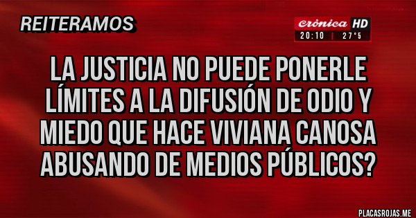 Placas Rojas - La justicia no puede ponerle límites a la difusión de odio y miedo que hace Viviana canosa  Abusando de medios públicos?
