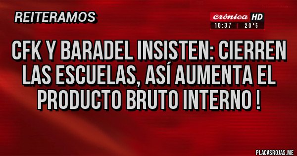 Placas Rojas - Cfk y baradel insisten: cierren las escuelas, así aumenta el producto bruto interno ! 