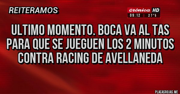 Placas Rojas - Ultimo Momento. Boca va al TAS para que se jueguen los 2 minutos contra Racing de Avellaneda 