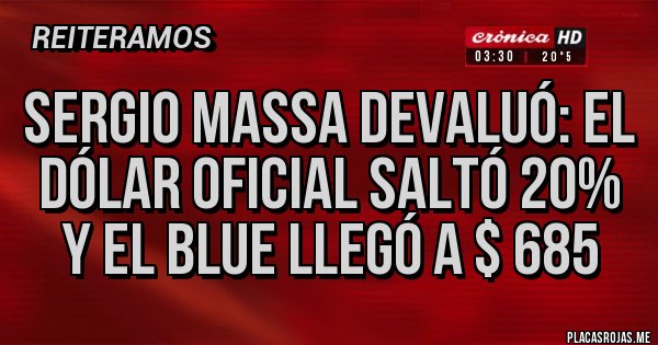 Placas Rojas - Sergio Massa devaluó: el dólar oficial saltó 20% y el blue llegó a $ 685