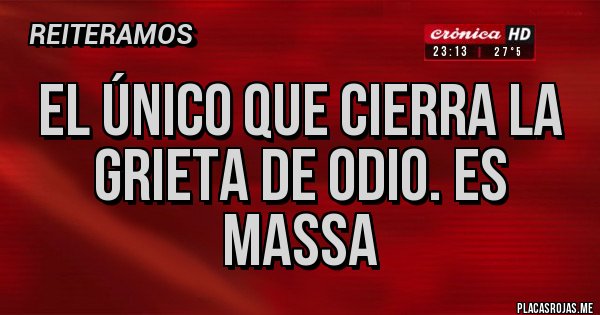 Placas Rojas - El único que cierra la grieta de odio. Es Massa