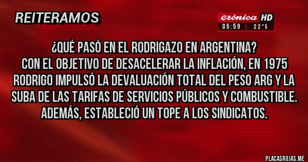 Placas Rojas - ¿Qué pasó en el Rodrigazo en Argentina?
Con el objetivo de desacelerar la inflación, en 1975 Rodrigo impulsó la devaluación total del peso arg y la suba de las tarifas de servicios públicos y combustible. Además, estableció un tope a los sindicatos.