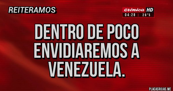 Placas Rojas - Dentro de poco envidiaremos a Venezuela. Placas Rojas - Dentro de poco envidiaremos a Venezuela.