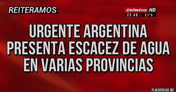 Placas Rojas - URGENTE ARGENTINA PRESENTA ESCACEZ DE AGUA EN VARIAS PROVINCIAS
