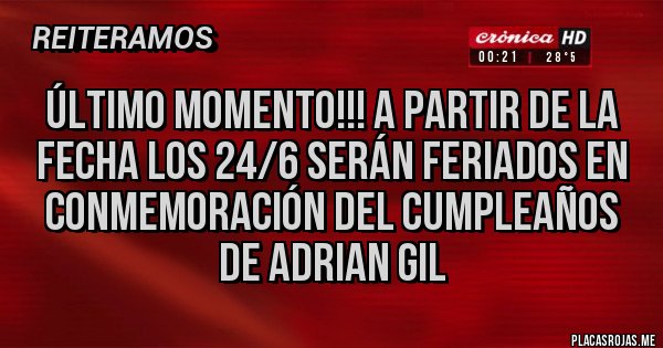 Placas Rojas - Último momento!!! A partir de la fecha los 24/6 serán feriados en conmemoración del cumpleaños de Adrian Gil 