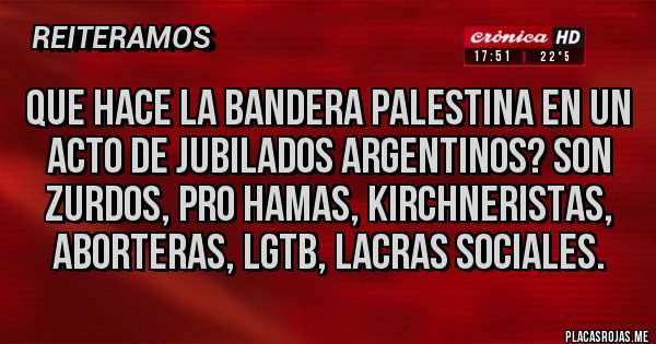 Placas Rojas - Que hace la bandera palestina en un acto de jubilados argentinos? Son zurdos, pro hamas, kirchneristas, aborteras, lgtb, lacras sociales.