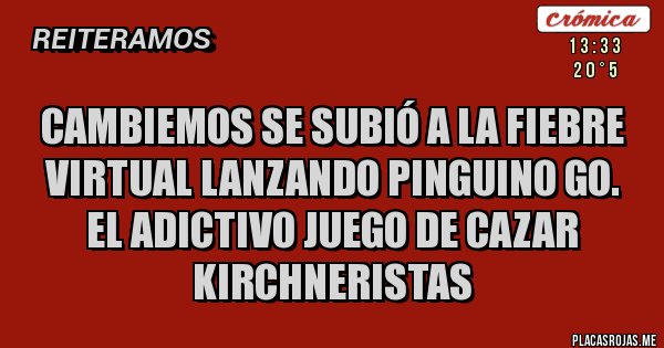 Placas Rojas - Cambiemos se subió a la fiebre virtual lanzando Pinguino Go.
El adictivo juego de cazar kirchneristas