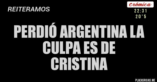 Placas Rojas - PERDIÓ ARGENTINA LA CULPA ES DE
CRISTINA 
