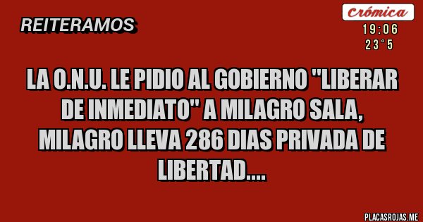 Placas Rojas - LA O.N.U. LE PIDIO AL GOBIERNO ''LIBERAR DE INMEDIATO'' A MILAGRO SALA, 
MILAGRO LLEVA 286 DIAS PRIVADA DE LIBERTAD....