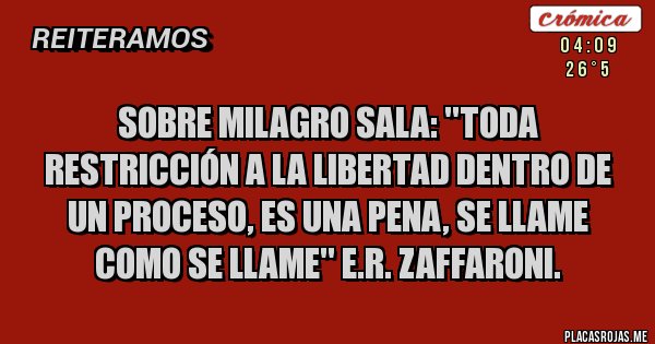 Placas Rojas - Sobre Milagro Sala: ''Toda restricción a la libertad dentro de un proceso, es una pena, se llame como se llame'' E.R. Zaffaroni.