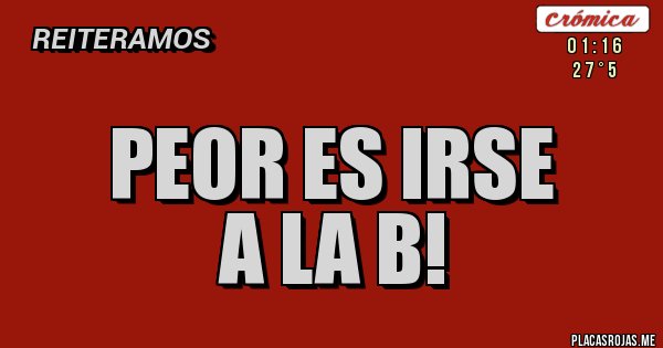 Peor Es Irse A La B! - Placas Rojas