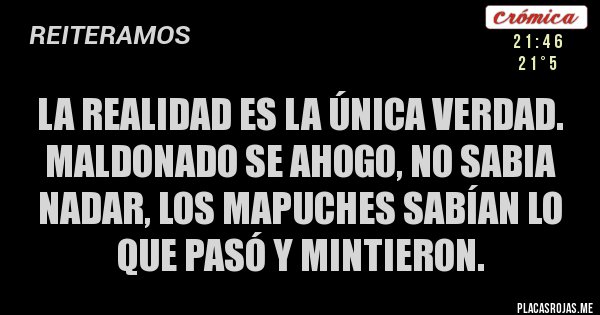 Placas Rojas - La realidad es la única verdad. Maldonado se ahogo, No sabia nadar, los Mapuches sabían lo que pasó y mintieron.