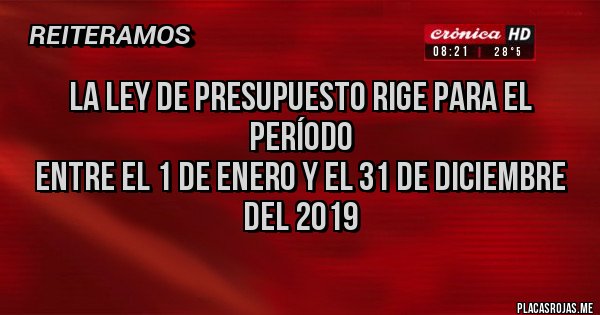 Placas Rojas -  La Ley de Presupuesto rige para el período  
 entre el 1 de enero y el 31 de diciembre
 del 2019  