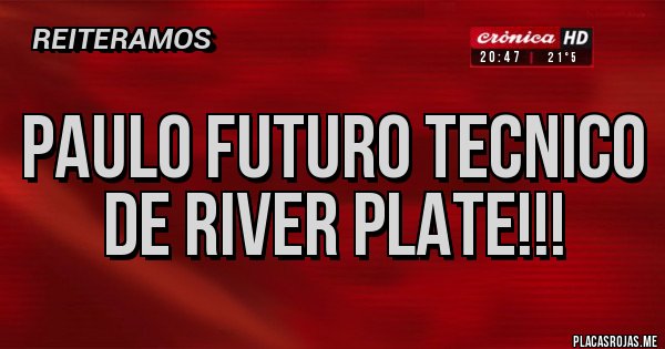 Placas Rojas - PAULO FUTURO TECNICO DE RIVER PLATE!!!