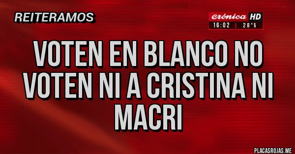 Placas Rojas - voten en blanco no voten ni a cristina ni macri