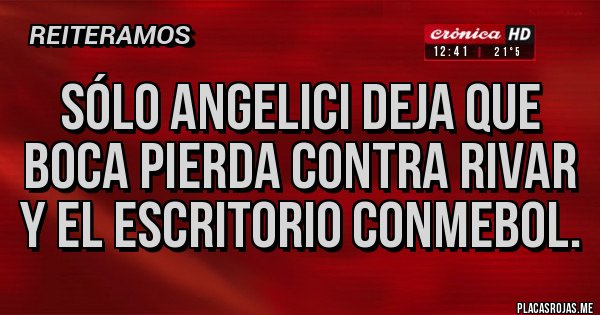 Placas Rojas - Sólo Angelici deja que Boca pierda contra riVAR y el Escritorio Conmebol.