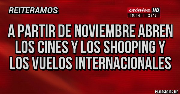 Placas Rojas - a partir de noviembre abren los cines y los shooping y los vuelos internacionales