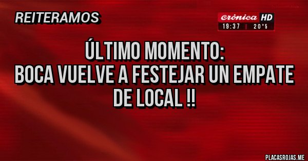 Placas Rojas - ÚLTIMO MOMENTO:
boca vuelve a festejar un empate de local !!
Placas Rojas - ÚLTIMO MOMENTO:
boca vuelve a festejar un empate de local !!