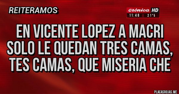 Placas Rojas - En Vicente Lopez a Macri solo le quedan tres camas, tes camas, que miseria che